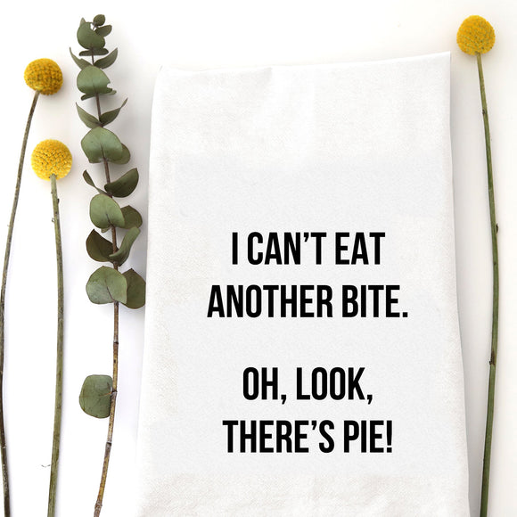 Tea Towel: I can't eat another bite.  Oh Look, There's Pie!