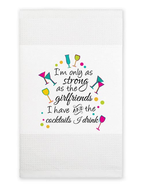 Tea Towel: I'm only as strong as the girlfriends I have and the cocktails I drink