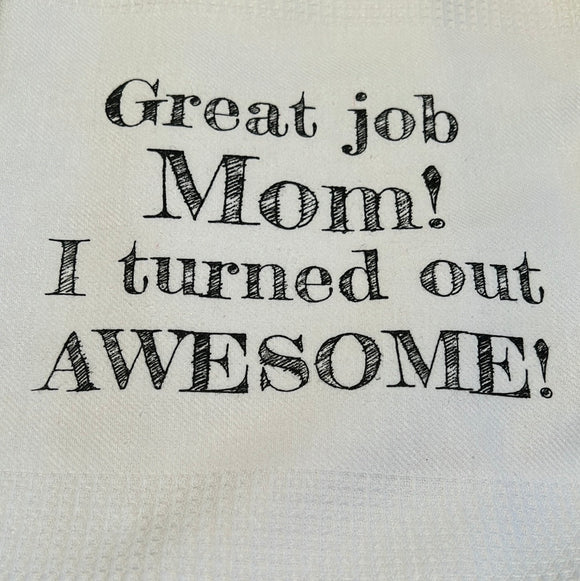 Tea Towel: Great job Mom! I turned out Awesome!