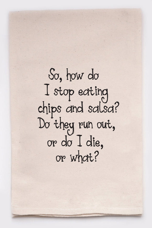 Tea Towel: So how do you stop eating chips and salsa? Do they run out or do I die or what?
