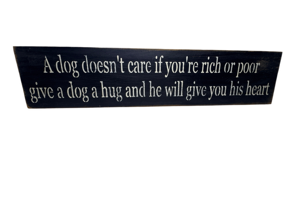 Box Sign: A dog doesn't care if you're rich or poor. GIve a dog a hug and he will give you his heart