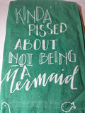 Tea Towel: Kinda Pissed About Not Being A Mermaid