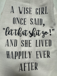 Tea Towel: A Wise Girl Once Said, "Let that shit go! " And she lived happily ever after