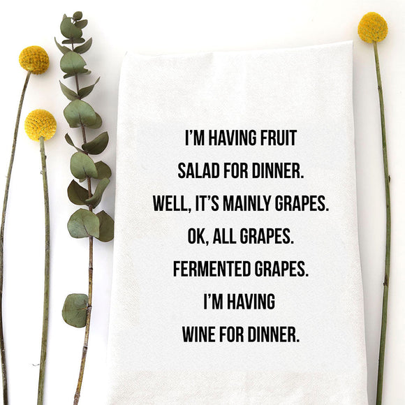 Tea Towel: I'm Having Fruit Salad For Dinner. Well, It's Mainly Grapes. Ok All Grapes.  Fermented Grapes.  I'm Having Wine for Dinner.