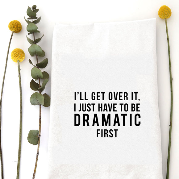 Tea Towel: I'll get over it. I just have to be DRAMATIC first