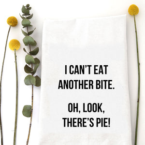 Tea Towel: I can't eat another bite.  Oh Look, There's Pie!