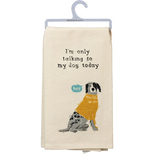 Tea Towel: I'M ONLY TALKING TO MY DOG TODAY HEY