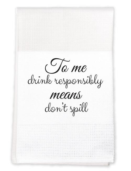 Tea Towel: To me drink responsibly means don't spill