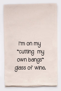 Tea Towel: I'm on my "Cutting my own bangs" glass of wine.