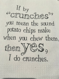 Tea towel: If by “crunches” you mean the sound potato chips make when you chew them, then YES, I do crunches